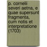 P. Cornelii Severi Aetna, E Quae Supersunt Fragmenta, Cum Notis Et Interpretatione (1703) door Theodore Goralli