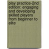 Play Practice-2nd Edition: Engaging and Developing Skilled Players from Beginner to Elite by Wendy Piltz