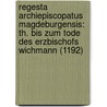 Regesta Archiepiscopatus Magdeburgensis: Th. Bis Zum Tode Des Erzbischofs Wichmann (1192) by George Adalbert Von M�Lverstedt