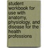 Student Workbook for Use with Anatomy, Physiology, and Disease for the Health Professions