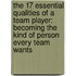 The 17 Essential Qualities Of A Team Player: Becoming The Kind Of Person Every Team Wants