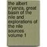 The Albert N'Yanza, Great Basin of the Nile and Explorations of the Nile Sources Volume 1
