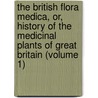 The British Flora Medica, Or, History of the Medicinal Plants of Great Britain (Volume 1) by Benjamin Herbert Barton