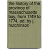 The History Of The Province Of Massachusetts Bay, From 1749 To 1774, Ed. By J. Hutchinson door Thomas Hutchison