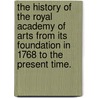 The History of the Royal Academy of Arts from Its Foundation in 1768 to the Present Time. door William Sandby