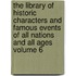 The Library of Historic Characters and Famous Events of All Nations and All Ages Volume 6