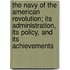 The Navy Of The American Revolution; Its Administration, Its Policy, And Its Achievements