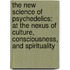 The New Science of Psychedelics: At the Nexus of Culture, Consciousness, and Spirituality