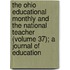 The Ohio Educational Monthly and the National Teacher (Volume 37); A Journal of Education