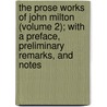 The Prose Works of John Milton (Volume 2); With a Preface, Preliminary Remarks, and Notes door John Milton