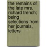 The Remains Of The Late Mrs. Richard Trench; Being Selections From Her Journals, Letters door Melesina Chenevix St George Trench