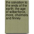 The Salvation to the Ends of the Earth: The Age of Wilberforce, More, Chalmers and Finney