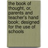 the Book of Thought, Or, Parents and Teacher's Hand Book; Designed for the Use of Schools by W. Smith Morrell