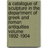A Catalogue of Sculpture in the Department of Greek and Roman Antiquities Volume 1892-1904