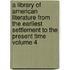 A Library of American Literature from the Earliest Settlement to the Present Time Volume 4