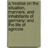 A Treatise on the Situation, Manners, and Inhabitants of Germany; And the Life of Agricola