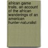 African Game Trails, An Account Of The African Wanderings Of An American Hunter-Naturalist