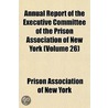 Annual Report Of The Executive Committee Of The Prison Association Of New York (Volume 26) by Prison Association of New York