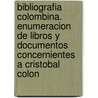 Bibliografia Colombina. Enumeracion De Libros Y Documentos Concernientes A Cristobal Colon door de la Historia
