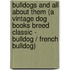 Bulldogs and All About Them (A Vintage Dog Books Breed Classic - Bulldog / French Bulldog)