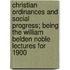 Christian Ordinances And Social Progress; Being The William Belden Noble Lectures For 1900