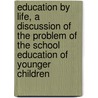 Education by Life, a Discussion of the Problem of the School Education of Younger Children door Henrietta Brown Smith