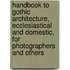 Handbook to Gothic Architecture, Ecclesiastical and Domestic, for Photographers and Others