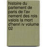 Histoire Du Parlement De Paris De L'av Nement Des Rois Valois La Mort D'henri Iv Volume 02 door Edouard Maugis