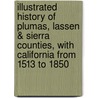 Illustrated History Of Plumas, Lassen & Sierra Counties, With California From 1513 To 1850 door . Anonymous