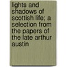 Lights And Shadows Of Scottish Life; A Selection From The Papers Of The Late Arthur Austin by John Wilson