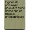 Logique De Port-Royal: Pr�C�D�E D'Une Notice Sur Les Travaux Philosophiques door Antoine Arnauld