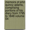 Memoirs of John Quincy Adams, Comprising Portions of His Diary from 1795 to 1848 Volume 04 by John Quincy Adams