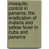 Mosquito Control in Panama; The Eradication of Malaria and Yellow Fever in Cuba and Panama by Joseph Albert Augustin Le Prince