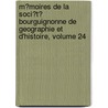M�Moires De La Soci�T� Bourguignonne De Geographie Et D'Histoire, Volume 24 by Armand Cornereau