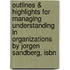Outlines & Highlights For Managing Understanding In Organizations By Jorgen Sandberg, Isbn