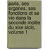 Paris, Ses Organes, Ses Fonctions Et Sa Vie Dans La Seconde Moitie Du Xixe Sicle, Volume 1