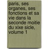 Paris, Ses Organes, Ses Fonctions Et Sa Vie Dans La Seconde Moitie Du Xixe Sicle, Volume 1 door Maxime Du Camp