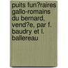 Puits Fun�Raires Gallo-Romains Du Bernard, Vend�E, Par F. Baudry Et L. Ballereau door Ferdinand Baudry