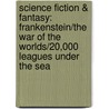 Science Fiction & Fantasy: Frankenstein/The War Of The Worlds/20,000 Leagues Under The Sea door Mary Shelley