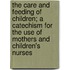 The Care and Feeding of Children; A Catechism for the Use of Mothers and Children's Nurses