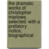 The Dramatic Works of Christopher Marlowe. Selected. With a Prefatory Notice, Biographical by Percy Pinkerton