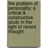 The Problem of Personality; a Critical & Constructive Study in the Light of Recent Thought by Merrington Ernest Northcroft