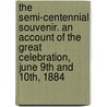 The Semi-Centennial Souvenir. An Account of the Great Celebration, June 9Th and 10Th, 1884 by Butler William Mill B. 1857