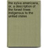 The Sylva Americana, Or, a Description of the Forest Trees Indigenous to the United States