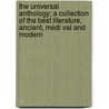 The Universal Anthology; A Collection of the Best Literature, Ancient, Medi Val and Modern by Ll