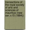 Transactions of the Royal Society of Arts and Sciences of Mauritius (New Ser.:V.15 (1884)) by Royal Society of Arts and Mauritius