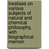 Treatises on Various Subjects of Natural and Chemical Philosophy, with Biographical Memoir door John Leslie