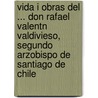 Vida I Obras Del ... Don Rafael Valentn Valdivieso, Segundo Arzobispo De Santiago De Chile door Rodolfo Vergara Ant�Nez