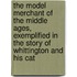 the Model Merchant of the Middle Ages, Exemplified in the Story of Whittington and His Cat