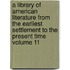 A Library of American Literature from the Earliest Settlement to the Present Time Volume 11